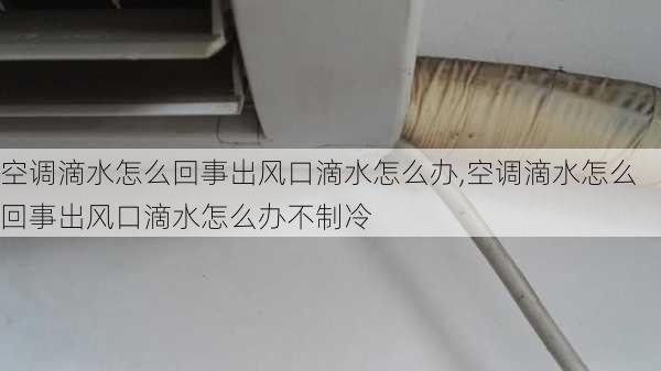 空调滴水怎么回事出风口滴水怎么办,空调滴水怎么回事出风口滴水怎么办不制冷