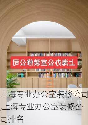 上海专业办公室装修公司,上海专业办公室装修公司排名