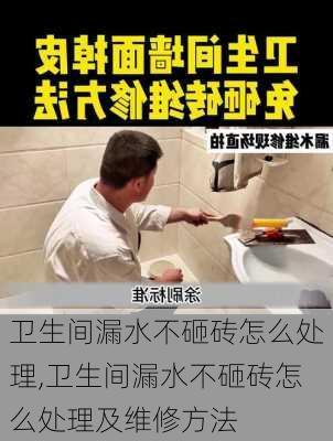 卫生间漏水不砸砖怎么处理,卫生间漏水不砸砖怎么处理及维修方法