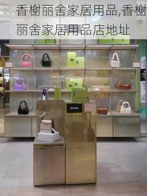 香榭丽舍家居用品,香榭丽舍家居用品店地址