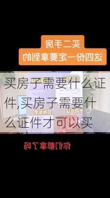 买房子需要什么证件,买房子需要什么证件才可以买