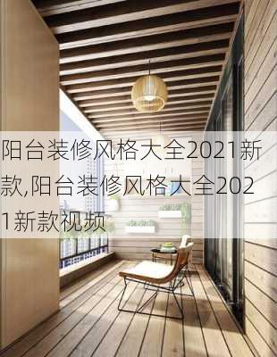 阳台装修风格大全2021新款,阳台装修风格大全2021新款视频