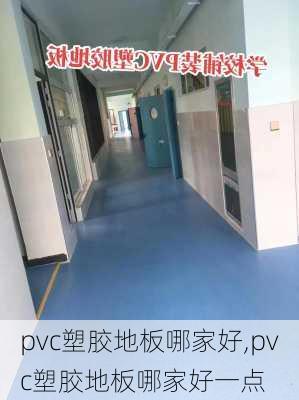 pvc塑胶地板哪家好,pvc塑胶地板哪家好一点