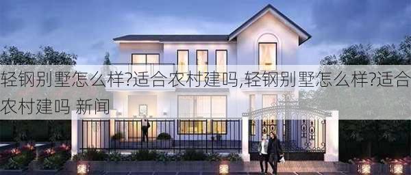 轻钢别墅怎么样?适合农村建吗,轻钢别墅怎么样?适合农村建吗 新闻