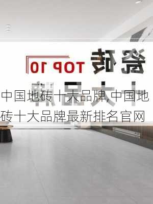 中国地砖十大品牌,中国地砖十大品牌最新排名官网