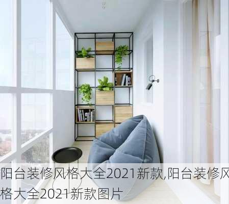 阳台装修风格大全2021新款,阳台装修风格大全2021新款图片