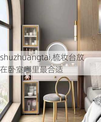 shuzhuangtai,梳妆台放在卧室哪里最合适