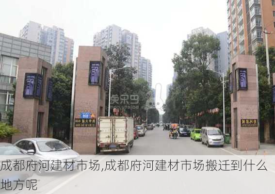 成都府河建材市场,成都府河建材市场搬迁到什么地方呢