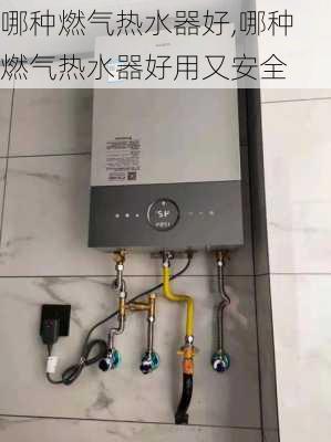 哪种燃气热水器好,哪种燃气热水器好用又安全