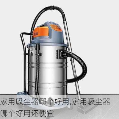 家用吸尘器哪个好用,家用吸尘器哪个好用还便宜