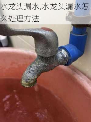 水龙头漏水,水龙头漏水怎么处理方法