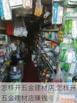 怎样开五金建材店,怎样开五金建材店赚钱