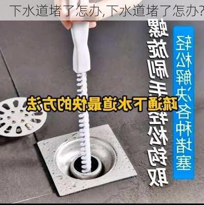 下水道堵了怎办,下水道堵了怎办?