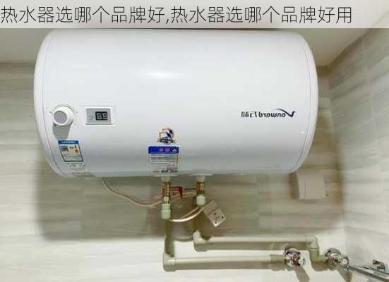 热水器选哪个品牌好,热水器选哪个品牌好用