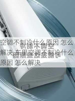 空调不制冷什么原因 怎么解决,车里空调不制冷什么原因 怎么解决