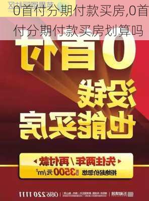 0首付分期付款买房,0首付分期付款买房划算吗