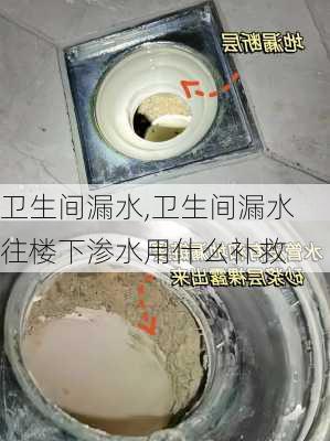 卫生间漏水,卫生间漏水往楼下渗水用什么补救