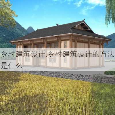 乡村建筑设计,乡村建筑设计的方法是什么