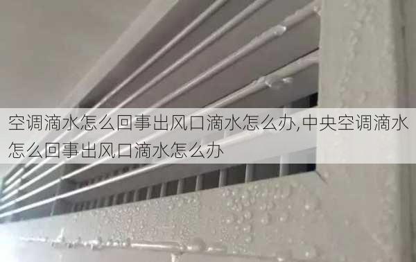 空调滴水怎么回事出风口滴水怎么办,中央空调滴水怎么回事出风口滴水怎么办